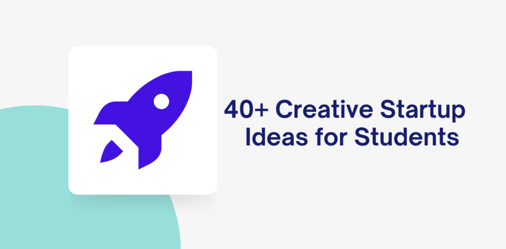 40+ Creative Startup Ideas for Students