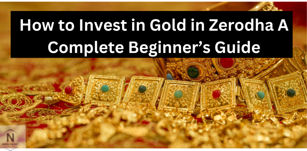 How to Invest in Gold in Zerodha A Complete Beginner’s Guide